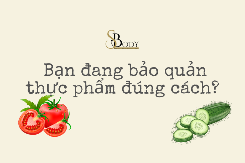 Bạn có đang bảo quản thực phẩm đúng cách không? sbody